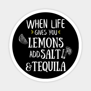 When Life Gives You Lemons Add Salt And Tequila Magnet